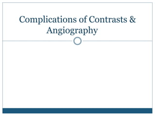 Complications of Contrasts & 
Angiography 
 