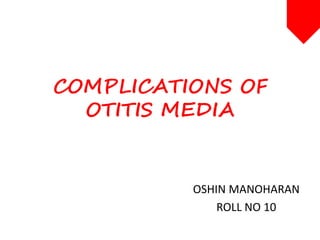 COMPLICATIONS OF
OTITIS MEDIA
OSHIN MANOHARAN
ROLL NO 10
 