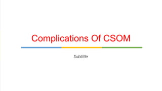 Subtitle
Complications Of CSOM
 