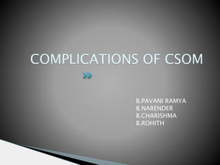 COMPLICATIONS OF CSOM
B.PAVANI RAMYA
B.NARENDER
B.CHARISHMA
B.ROHITH
 