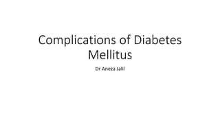 Complications of Diabetes
Mellitus
Dr Aneza Jalil
 