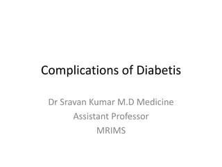 Complications of Diabetis
Dr Sravan Kumar M.D Medicine
Assistant Professor
MRIMS
 