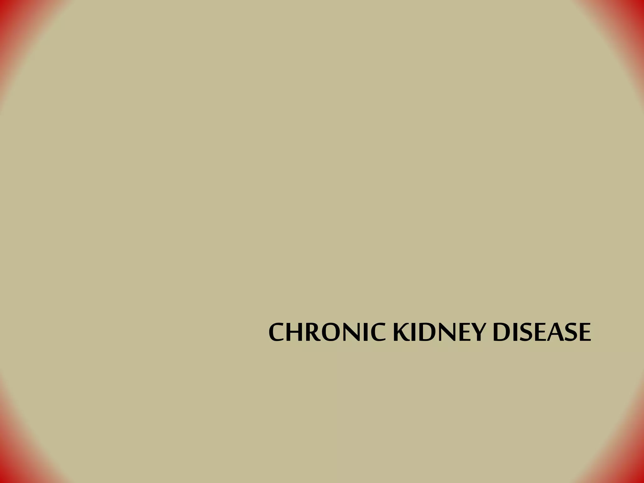 CHRONIC KIDNEY DISEASE
 