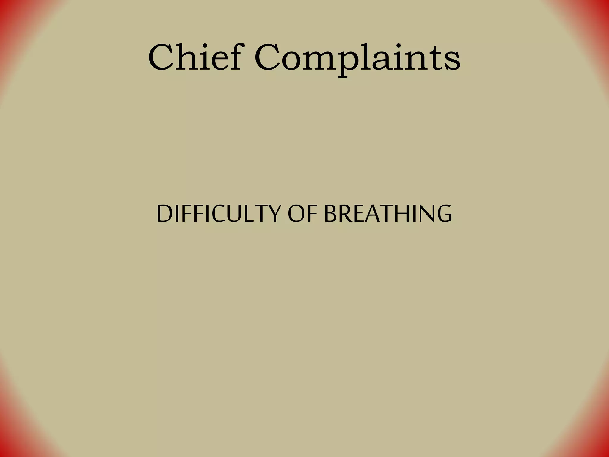 Chief Complaints
DIFFICULTY OF BREATHING
 