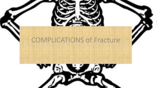 COMPLICATIONS of Fracture
 