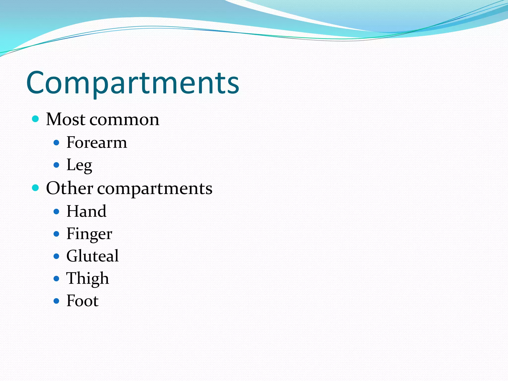 Compartments
 Most common
 Forearm
 Leg
 Other compartments
 Hand
 Finger
 Gluteal
 Thigh
 Foot
 