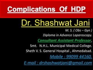 Dr. Shashwat Jani.
M. S. ( Obs – Gyn )
Diploma in Advance Laparoscopy.
Consultant Assistant Professor,
Smt. N.H.L. Municipal Medical College.
Sheth V. S. General Hospital , Ahmedabad.
Mobile : 99099 44160.
E-mail : drshashwatjani@gmail.com
 