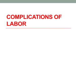 COMPLICATIONS OF
LABOR
 