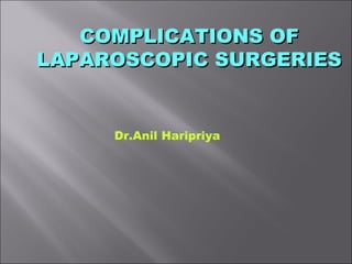COMPLICATIONS OF LAPAROSCOPIC SURGERIES Dr.Anil Haripriya 