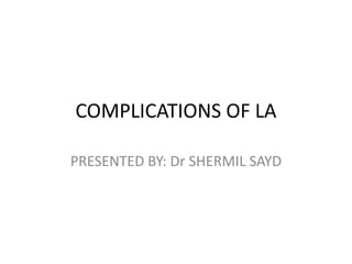 COMPLICATIONS OF LA
PRESENTED BY: Dr SHERMIL SAYD
 