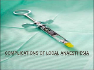 COMPLICATIONS OF LOCAL ANAESTHESIA
 