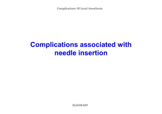 Complications Of Local Anesthesia




Complications associated with
      needle insertion




                  ELHAWARY
 