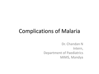 Complications of Malaria
Dr. Chandan N
Intern,
Department of Paediatrics
MIMS, Mandya
 