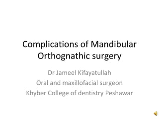 Complications of Mandibular
Orthognathic surgery
Dr Jameel Kifayatullah
Oral and maxillofacial surgeon
Khyber College of dentistry Peshawar
 