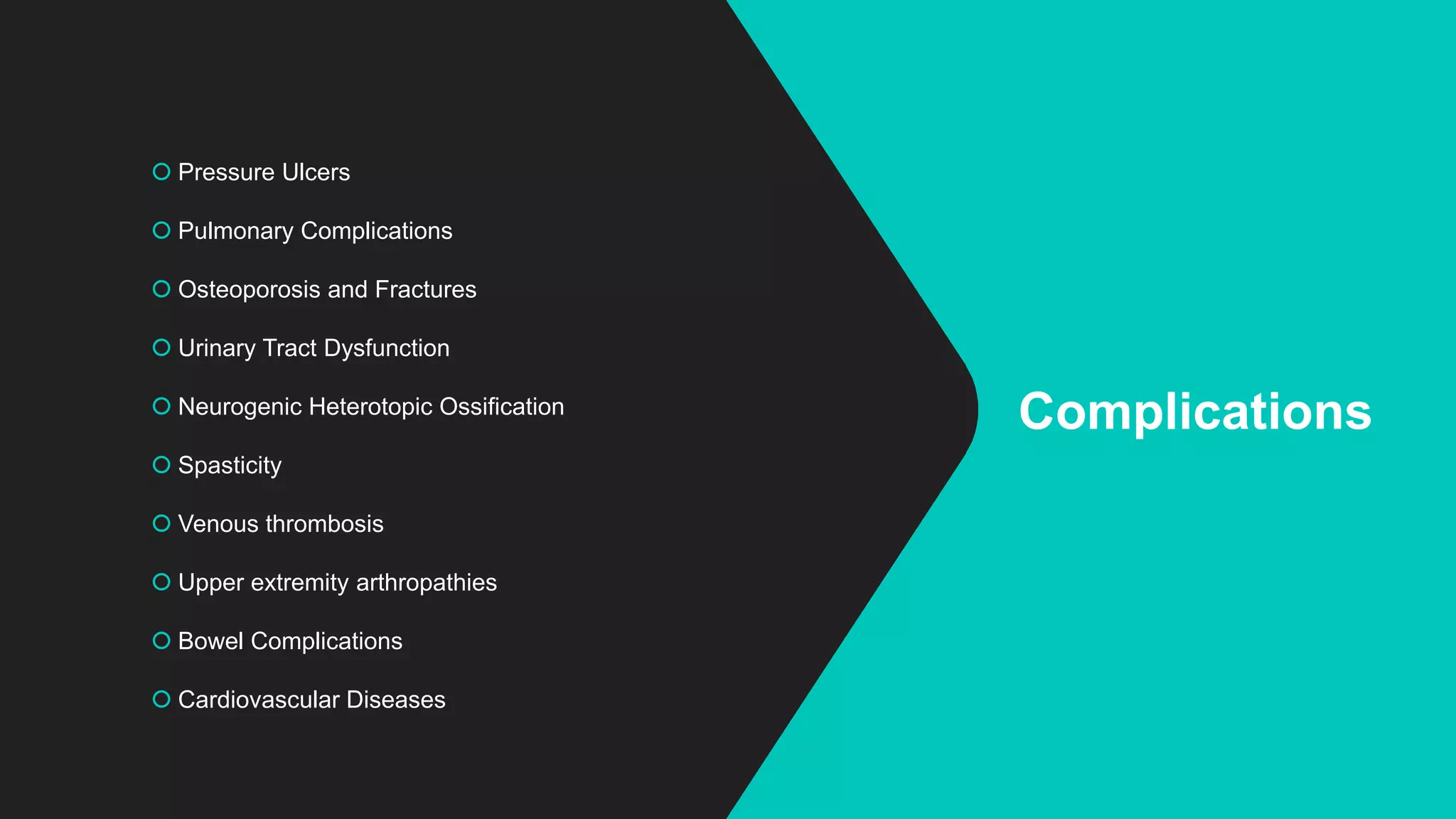 Complications
 Pressure Ulcers
 Pulmonary Complications
 Osteoporosis and Fractures
 Urinary Tract Dysfunction
 Neurogenic Heterotopic Ossification
 Spasticity
 Venous thrombosis
 Upper extremity arthropathies
 Bowel Complications
 Cardiovascular Diseases
 