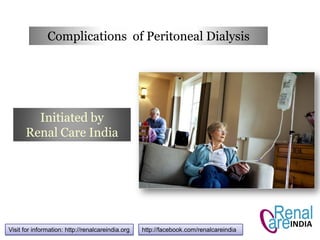 Visit for information: http://renalcareindia.org
Complications of Peritoneal Dialysis
http://facebook.com/renalcareindia
Initiated by
Renal Care India
 