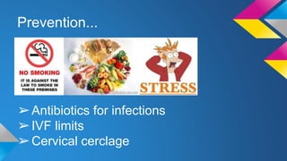 Prevention...
➢Antibiotics for infections
➢IVF limits
➢Cervical cerclage
 