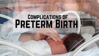 Complications of
Preterm Birth
Complications of
Preterm Birth
 