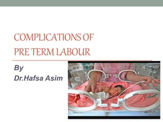 COMPLICATIONSOF
PRETERMLABOUR
By
Dr.Hafsa Asim
 