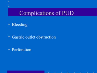 Complications of PUD
• Bleeding
• Gastric outlet obstruction
• Perforation
 