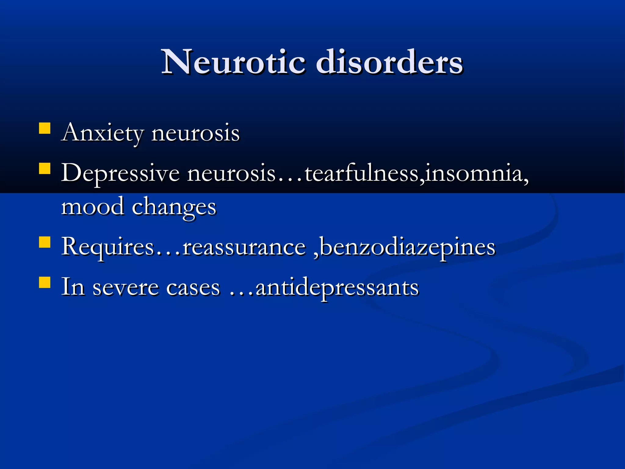 Neurotic disorders






Anxiety neurosis
Depressive neurosis…tearfulness,insomnia,
mood changes
Requires…reassurance ,benzodiazepines
In severe cases …antidepressants

 
