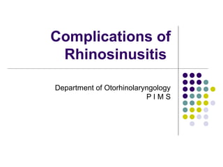 Complications of
 Rhinosinusitis

Department of Otorhinolaryngology
                          PIMS
 