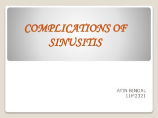 COMPLICATIONS OF
SINUSITIS
ATIN BINDAL
11M2321
 