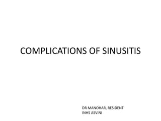 COMPLICATIONS OF SINUSITIS
DR MANOHAR, RESIDENT
INHS ASVINI
 