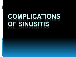 COMPLICATIONS
OF SINUSITIS
 