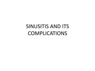 SINUSITIS AND ITS
COMPLICATIONS
 