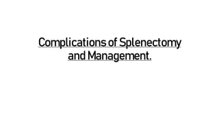 Complications of Splenectomy
and Management.
 