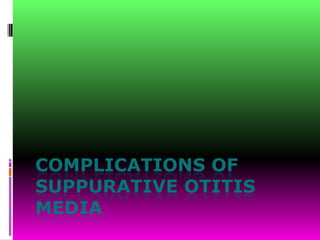 COMPLICATIONS OF
SUPPURATIVE OTITIS
MEDIA
 