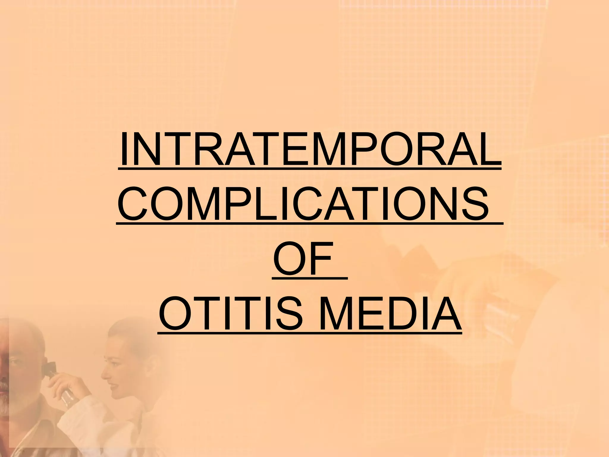 INTRATEMPORAL
COMPLICATIONS
       OF
  OTITIS MEDIA
 