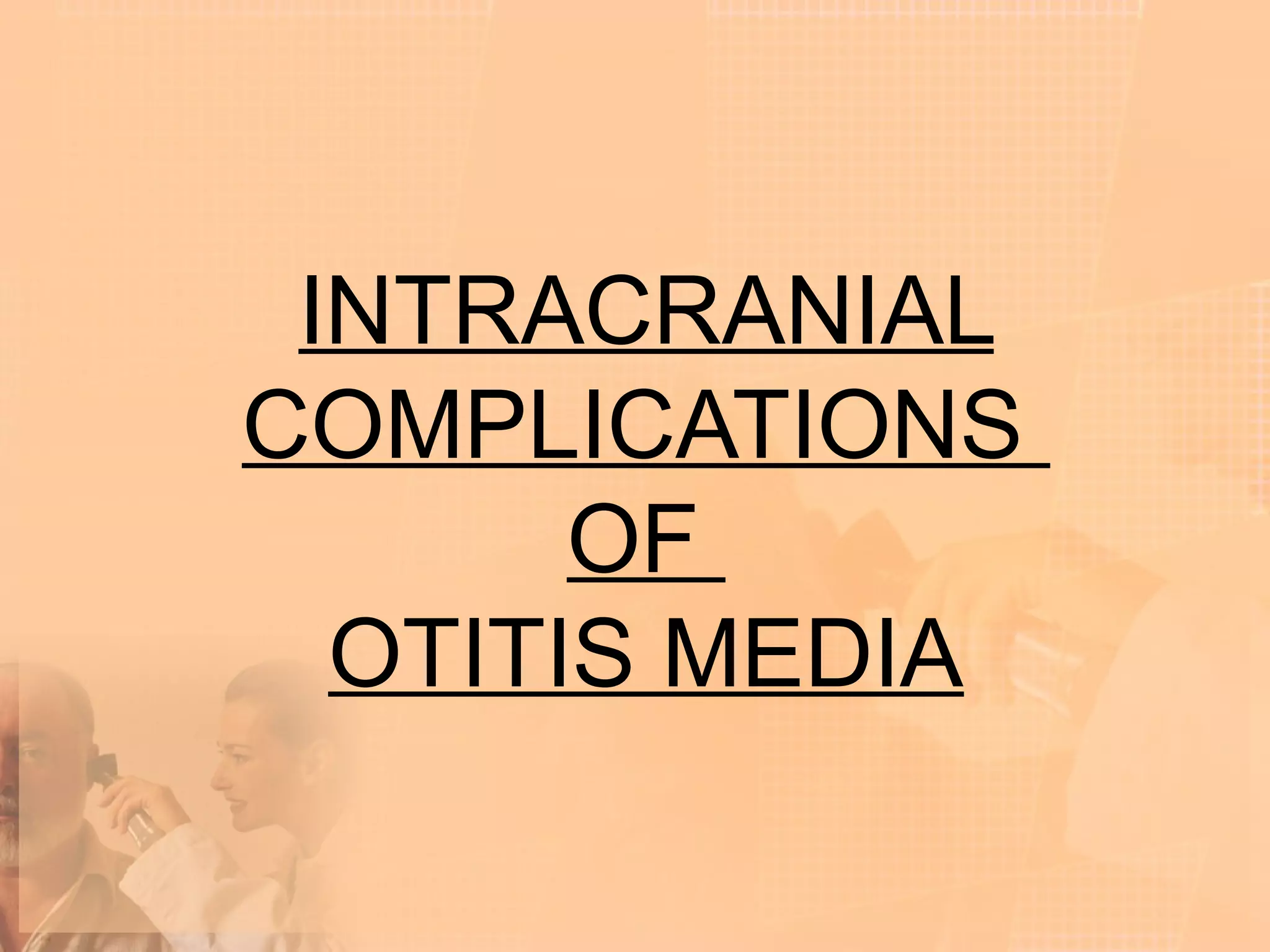 INTRACRANIAL
COMPLICATIONS
       OF
  OTITIS MEDIA
 
