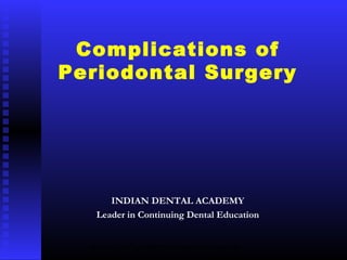 Complications of
Periodontal Surgery




      INDIAN DENTAL ACADEMY
   Leader in Continuing Dental Education


  www.indiandentalacademy.com
 