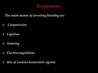 The main means of arresting bleeding are
 Compression
 Ligation
 Suturing
 Electrocoagulation
 Use of various hemostatic agents.
 