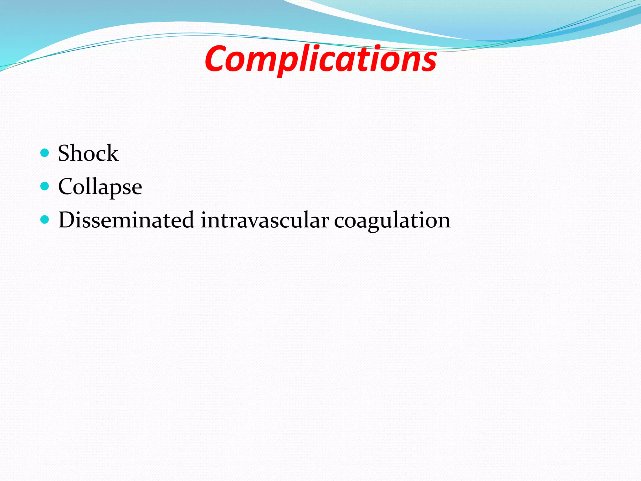 Complications
 Shock
 Collapse
 Disseminated intravascular coagulation
 