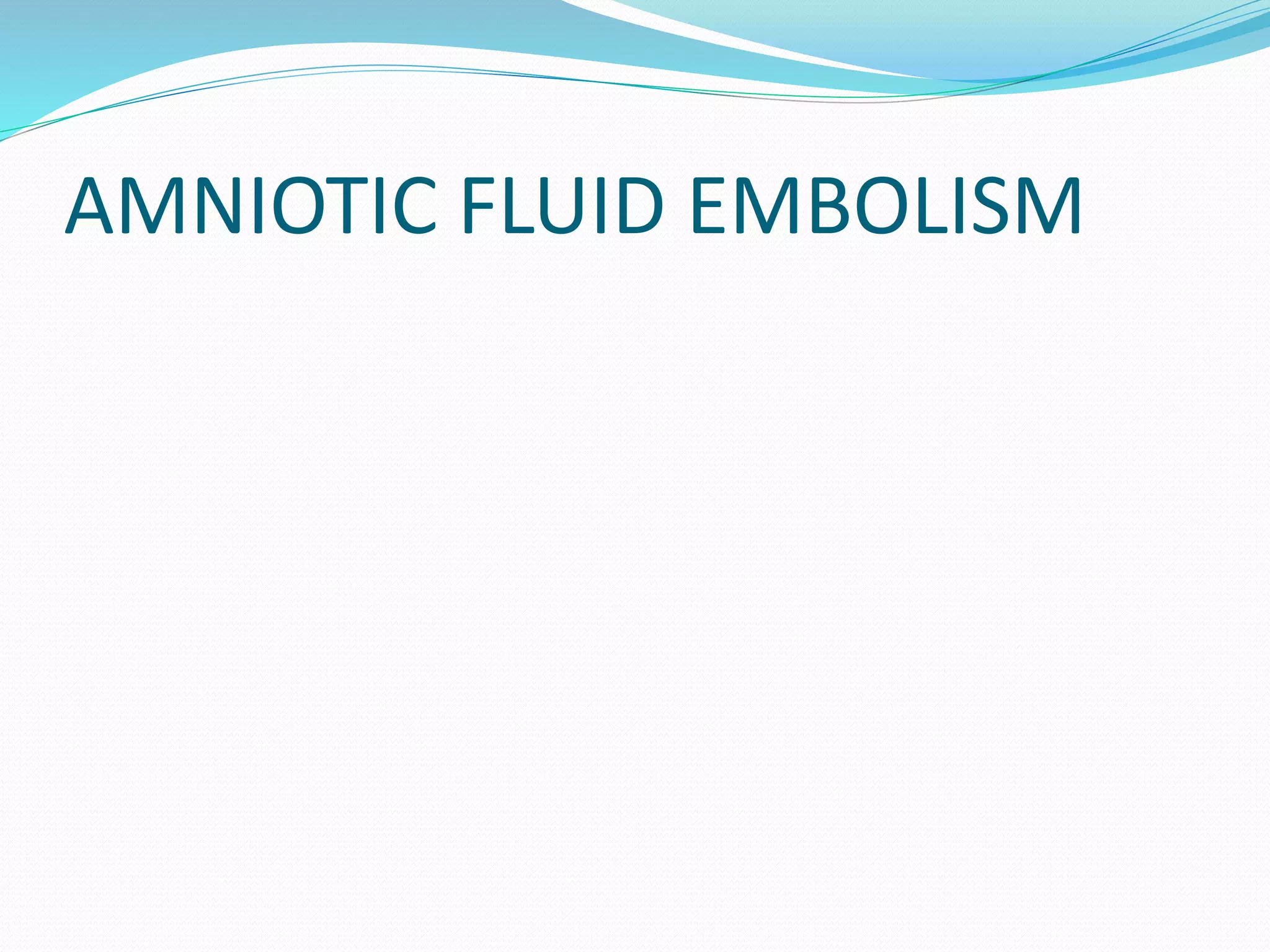 AMNIOTIC FLUID EMBOLISM
 