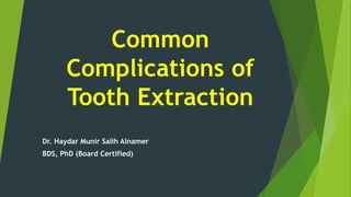 Common
Complications of
Tooth Extraction
Dr. Haydar Munir Salih Alnamer
BDS, PhD (Board Certified)
 