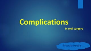 Complications
In oral surgery
Mostafa Heeba
 