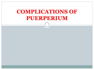 COMPLICATIONS OF
PUERPERIUM
 