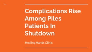 Complications Rise
Among Piles
Patients In
Shutdown
Healing Hands Clinic
 
