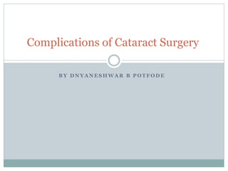 B Y D N Y A N E S H W A R B P O T F O D E
Complications of Cataract Surgery
 