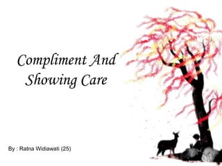 Compliment And
Showing Care
By : Ratna Widiawati (25)
 