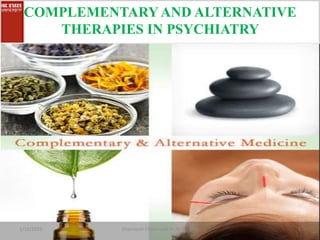 COMPLEMENTARY AND ALTERNATIVE
THERAPIES IN PSYCHIATRY
1/10/2022 1
Dharmesh Chaturvedi M.Sc.Nursing
 