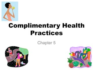 Complimentary Health Practices,[object Object],Chapter 5,[object Object]