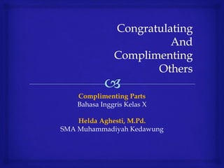 Complimenting Parts
Bahasa Inggris Kelas X
Helda Aghesti, M.Pd.
SMA Muhammadiyah Kedawung
 
