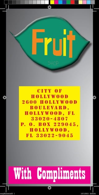 City of
                         Hollywood
                     2600 Hollywood
                        B o u l e va r d ,
                      Hollywood, FL
                         33020-4807
                     P. O . B o x 2 2 9 0 4 5 ,
                        Hollywood,
                       FL 33022-9045




                With Compliments
compliments.indd 1                                15/11/2012 20:02:34
 