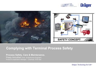 Complying with Terminal Process Safety
Process Safety, Care & Maintenance.
Preeju Anirudhan (Instr. & Electronics Engineer)
Product & Application Manager – Chemical, Oil & Gas
 