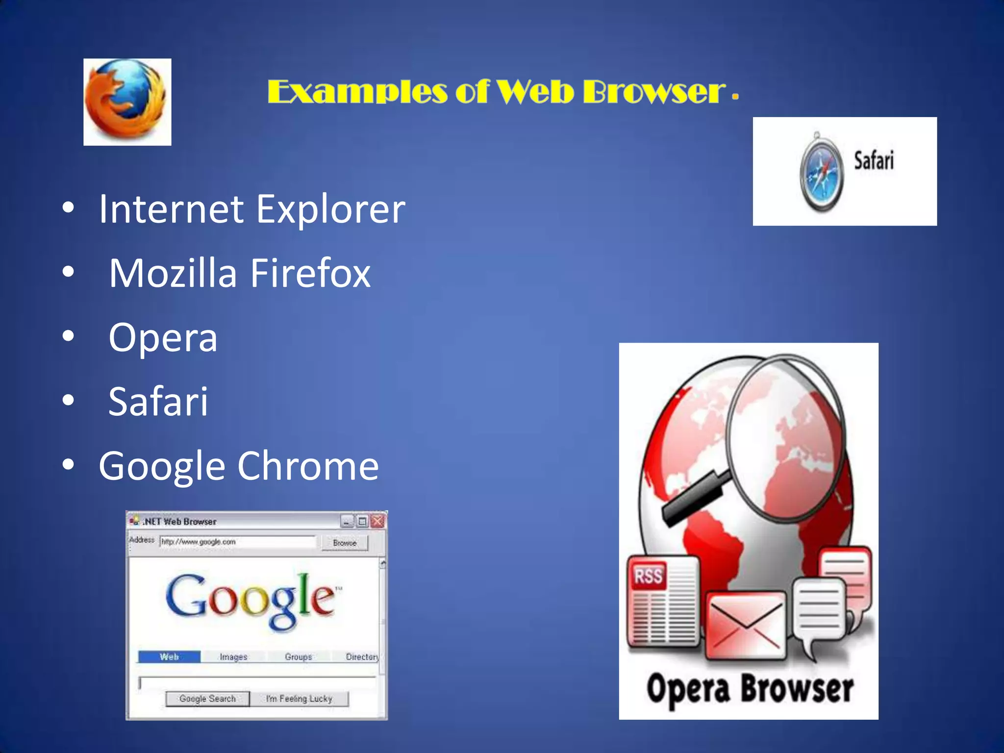•   Internet Explorer
•    Mozilla Firefox
•    Opera
•    Safari
•   Google Chrome
 